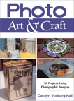 Photo Art & Craft: 50 Projects Using Photographic Imagery, Vosburg Hall, Carolyn