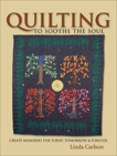 Quilting To Soothe The Soul: Create Memories for Today, Tomorrow & Forever, Giesler Carlton, Linda