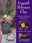 Liquid Polymer Clay: Fabulous New Techniques for Making Jewelry and Home Accents, Mitchell, Ann & Mitchell, Karen