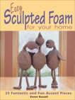 Easy Sculpted Foam for Your Home: 25 Fantastic and Fun Accent Pieces, Russell, Koren