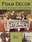 Foam Decor: Carve 30 Elegant Home Accents, Mcneil, Kristy