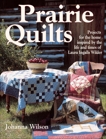 Prairie Quilts: Projects for the Home Inspired by the Life and Times of Laura Ingalls Wilder, Wilson, Johanna