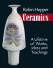 Robin Hopper Ceramics: A Lifetime of Works, Ideas and Teachings, Hopper, Robin