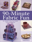 90-Minute Fabric Fun: 30 Projects You Can Finish in an Afternoon, Kralik, Terrie