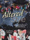 Altered Style: Sewing & Embellishing Wearable Fashions, Kimura, Stephanie