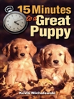 15 Minutes to a Great Puppy, Michalowski, Kevin