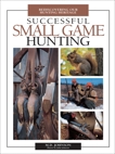 Successful Small Game Hunting: Rediscovering Our Hunting Heritage, Johnson, M.