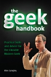 The Geek Handbook: Practical Skills and Advice for the Likeable Modern Geek, Langley, Alex