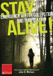 Stay Alive - Emergency Water Collection and Purification eShort: Know where to find sources of water & purification methods to make it safe to dr ink., McCann, John