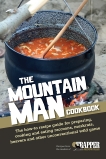 The Mountain Man Cookbook: The How-To Recipe Guide for Preparing, Cooking and Eating Raccoons, Muskrats, Be avers and Other Unconventional Wild Game, 