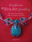 Freeform Wire Art Jewelry: Techniques for Designing With Wire, Beads and Gems, Bird, Gayle