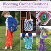 Blooming Crochet Creations: 10 Designs for Kids and Adults With 15 Mix-and-Match Accents, Graham, Shauna-Lee