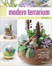 Modern Terrarium Studio: Design + Build Custom Landscapes with Succulents, Air Plants + More, George, Megan