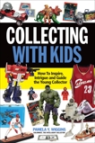 Collecting With Kids: How To Inspire, Intrigue and Guide the Young Collector, Wiggins, Pamela Y.