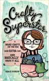 Crafty Superstar: Make Crafts on the Side, Earn Extra Cash, and Basically Have It All, Dobush, Grace