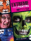 Extreme Face Painting: 50 Friendly & Fiendish Step-by-Step Demos, Wolfe, Brian