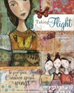 Taking Flight: Inspiration And Techniques To Give Your Creative Spirit Wings, Roberts, Kelly Rae