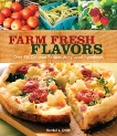 Farm Fresh Flavors: Over 450 Delicious Meals Using Local Ingredients, Smith, Randall L.