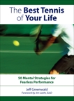 The Best Tennis of Your Life: 50 Mental Strategies For Fearless Performance, Greenwald, Jeff