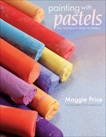 Painting with Pastels: Easy Techniques to Master the Medium, Price, Maggie