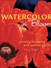 Watercolor in Bloom: Painting the Spring and Summer Garden, Backer, Mary