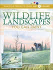 Wildlife Landscapes You Can Paint: 10 Acrylic Projects Using Just 5 Colors, Bickford, Wilson