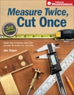 Measure Twice, Cut Once: Simple Steps to Measure, Scale, Draw and Make the Perfect Cut-Every Time., Tolpin, Jim