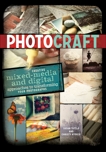 Photo Craft: Creative Mixed Media and Digital Approaches to Transforming Your Photographs, Hydeck, Christy & Tuttle, Susan