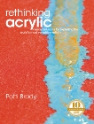 Rethinking Acrylic: Radical Solutions For Exploiting The World's Most Versatile Medium, Brady, Patti