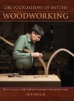 The Foundations of Better Woodworking: How to use your body, tools and materials to do your best work, Miller, Jeff