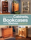 Building Cabinets, Bookcases & Shelves: 29 Step-by-Step Projects to Beautify Your Home, 