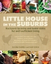 Little House in the Suburbs: Backyard farming and home skills for self-sufficient living, Siskins, Daisy & Caswell, Deanna