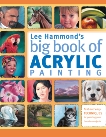 Lee Hammond's Big Book of Acrylic Painting: Fast, easy techniques for painting your favorite subjects, Hammond, Lee