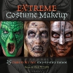 Extreme Costume Makeup: 25 Creepy & Cool Step-by-Step Demos, Wolfe, Nick & Wolfe, Brian