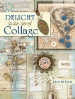 Delight in the Art of Collage: Mixed-media Collage and Assemblage Techniques and Projects, Pace, Lisa M.