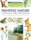 Painting Nature in Watercolor with Cathy Johnson: 37 Step-by-Step Demonstrations Using Watercolor Pencil and Paint, Johnson, Cathy