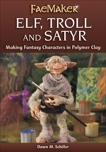 Elf, Troll and Satyr: Making Fantasy Characters in Polymer Clay, Schiller, Dawn M.