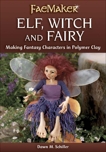 Elf, Witch and Fairy: Making Fantasy Characters in Polymer Clay, Schiller, Dawn M.