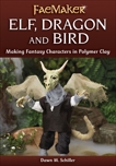 Elf, Dragon and Bird: Making Fantasy Characters in Polymer Clay, Schiller, Dawn M.