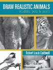 Draw Realistic Animals: Wildlife, Pets and More, Caldwell, Robert Louis