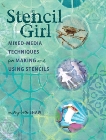 Stencil Girl: Mixed-Media Techniques for Making and Using Stencils, Shaw, Mary Beth