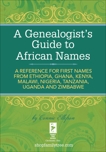 A Genealogist's Guide to African Names: A  Reference for First Names from Ethiopia, Ghana, Kenya, Malawi, Nigeria, Tanza nia, Uganda and Zimbabwe, Ellefson, Connie