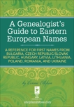 A Genealogist's Guide to Eastern European Names: A Reference for First Names from Bulgaria, Czech Republic/ Slovak Republic, Hung ary, Latvia, Lithuania,  Poland, Romania, and Ukraine, Ellefson, Connie