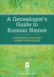 A Genealogist's Guide to Russian Names: A Reference for First Names from Russia, Ellefson, Connie