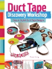 Duct Tape Discovery Workshop: Easy and Stylish Duct Tape Designs, Jenny, Tonia