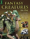 Fantasy Creatures in Clay: Techniques for Sculpting Dragons, Griffins and More, Deschain, Neal