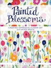 Painted Blossoms: Creating Expressive Flower Art with Mixed Media, Schmitt, Carrie