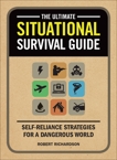 The Ultimate Situational Survival Guide: Self-Reliance Strategies for a Dangerous World, Richardson, Robert