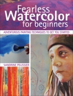 Fearless Watercolor for Beginners: Adventurous Painting Techniques to Get You Started, Pelissier, Sandrine