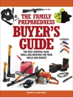 The Family Preparedness Buyer's Guide: The Best Survival Gear, Tools, and Weapons for Your Skills and Budget, 